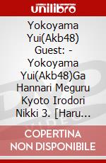 Yokoyama Yui(Akb48) Guest: - Yokoyama Yui(Akb48)Ga Hannari Meguru Kyoto Irodori Nikki 3. [Haru No Kyo dvd