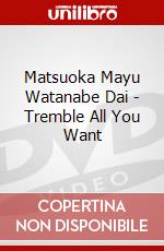 Matsuoka Mayu Watanabe Dai - Tremble All You Want dvd