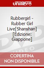 Rubbergirl - Rubber Girl Live[Shanshan] [Edizione: Giappone] dvd