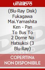 (Blu-Ray Disk) Fukagawa Mai.Yamashita Ken - Pan To Bus To 2 Dome No Hatsukoi (3 Blu-Ray) brd