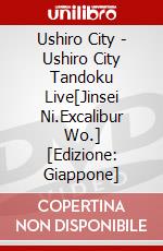 Ushiro City - Ushiro City Tandoku Live[Jinsei Ni.Excalibur Wo.] [Edizione: Giappone] dvd