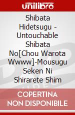 Shibata Hidetsugu - Untouchable Shibata No[Chou Warota Wwww]-Mousugu Seken Ni Shirarete Shim dvd