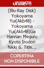 (Blu-Ray Disk) Yokoyama Yui(Akb48) - Yokoyama Yui(Akb48)Ga Hannari Meguru Kyoto Irodori Nikki 6. Title Mitei brd