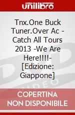 Tnx.One Buck Tuner.Over Ac - Catch All Tours 2013 -We Are Here!!!!- [Edizione: Giappone] dvd