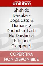 Shishido Daisuke - Dogs.Cats & Humans 2 Doubutsu Tachi No Daishinsai [Edizione: Giappone] dvd