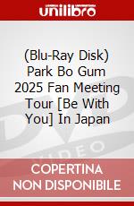 (Blu-Ray Disk) Park Bo Gum 2025 Fan Meeting Tour [Be With You] In Japan brd