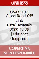 (Various) - Cross Road 045 Club Citta'Kawasaki 2009.12.28 [Edizione: Giappone] dvd