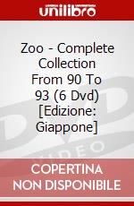 Zoo - Complete Collection From 90 To 93 (6 Dvd) [Edizione: Giappone] dvd