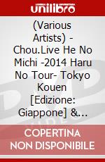 (Various Artists) - Chou.Live He No Michi -2014 Haru No Tour- Tokyo Kouen [Edizione: Giappone] & Osaka Kouen dvd