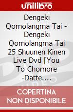 Dengeki Qomolangma Tai - Dengeki Qomolangma Tai 25 Shuunen Kinen Live Dvd [You To Chomore -Datte. [Edizione: Giappone] dvd
