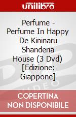 Perfume - Perfume In Happy De Kininaru Shanderia House (3 Dvd) [Edizione: Giappone] dvd