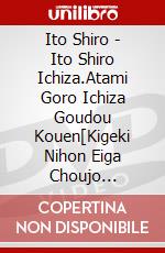 Ito Shiro - Ito Shiro Ichiza.Atami Goro Ichiza Goudou Kouen[Kigeki Nihon Eiga Choujo [Edizione: Giappone] dvd
