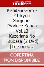 Kishitani Goro - Chikyuu Gorgeous Produce Kouen Vol.13 Kuzariana No Tsubasa (2 Dvd) [Edizione: Giappone] dvd