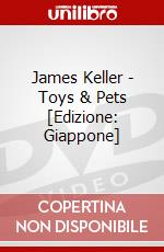 James Keller - Toys & Pets [Edizione: Giappone] dvd