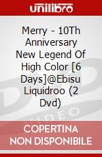 Merry - 10Th Anniversary New Legend Of High Color [6 Days]@Ebisu Liquidroo (2 Dvd) dvd