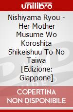 Nishiyama Ryou - Her Mother Musume Wo Koroshita Shikeishuu To No Taiwa [Edizione: Giappone] dvd