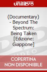 (Documentary) - Beyond The Spectrum: Being Taken [Edizione: Giappone] dvd