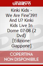 Kinki Kids - We Are Fine'39!! And U? Kinki Kids Live In Dome 07-08 (2 Dvd) [Edizione: Giappone] dvd