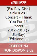 (Blu-Ray Disk) Kinki Kids - Concert - Thank You For 15 Years 2012-2013 (2 Blu-Ray) [Edizione: Giappone] brd