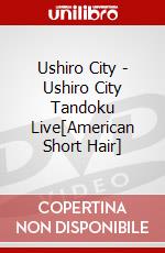Ushiro City - Ushiro City Tandoku Live[American Short Hair] dvd