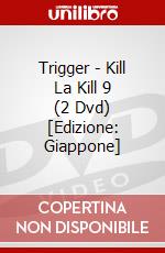 Trigger - Kill La Kill 9 (2 Dvd) [Edizione: Giappone] dvd