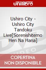Ushiro City - Ushiro City Tandoku Live[Sorenishitemo Hen Na Hana] dvd