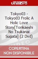Tokyo03 - Tokyo03 Frolic A Holic Love Story[Torikaeshi No Tsukanai Sugata] (2 Dvd) dvd