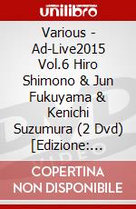 Various - Ad-Live2015 Vol.6 Hiro Shimono & Jun Fukuyama & Kenichi Suzumura (2 Dvd) [Edizione: Giappone] dvd