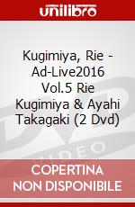 Kugimiya, Rie - Ad-Live2016 Vol.5 Rie Kugimiya & Ayahi Takagaki (2 Dvd) dvd