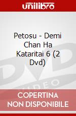 Petosu - Demi Chan Ha Kataritai 6 (2 Dvd) dvd