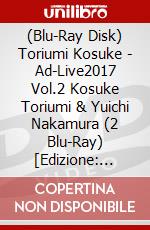 (Blu-Ray Disk) Toriumi Kosuke - Ad-Live2017 Vol.2 Kosuke Toriumi & Yuichi Nakamura (2 Blu-Ray) [Edizione: Giappone] brd