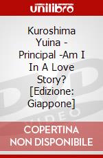 Kuroshima Yuina - Principal -Am I In A Love Story? [Edizione: Giappone] dvd