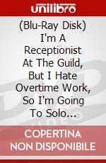 (Blu-Ray Disk) I'm A Receptionist At The Guild, But I Hate Overtime Work, So I'm Going To Solo [Edizione: Giappone] brd