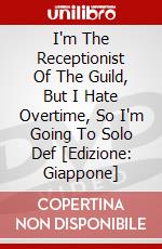 I'm The Receptionist Of The Guild, But I Hate Overtime, So I'm Going To Solo Def [Edizione: Giappone] dvd