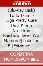 (Blu-Ray Disk) Todo Izumi - Eiga Pretty Cure Dx 2 Kibou No Hikari Rainbow Jewel Wo Mamore![Tokusou B [Edizione: Giappone] brd