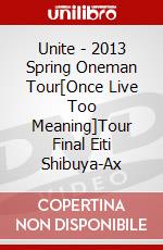 Unite - 2013 Spring Oneman Tour[Once Live Too Meaning]Tour Final Eiti Shibuya-Ax dvd