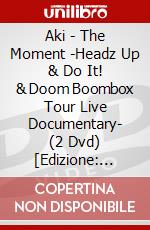 Aki - The Moment -Headz Up & Do It! & Doom Boombox Tour Live Documentary- (2 Dvd) [Edizione: Giappone] dvd