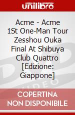Acme - Acme 1St One-Man Tour Zesshou Ouka Final At Shibuya Club Quattro [Edizione: Giappone] dvd