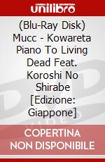 (Blu-Ray Disk) Mucc - Kowareta Piano To Living Dead Feat. Koroshi No Shirabe [Edizione: Giappone] brd