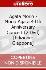 Agata Morio - Morio Agata 40Th Anniversary Concert (2 Dvd) [Edizione: Giappone] dvd