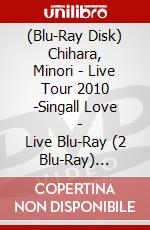(Blu-Ray Disk) Chihara, Minori - Live Tour 2010 -Singall Love        - Live Blu-Ray (2 Blu-Ray) [Edizione: Giappone] brd