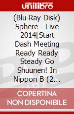 (Blu-Ray Disk) Sphere - Live 2014[Start Dash Meeting Ready  Ready Steady Go Shuunen! In Nippon B (2 Blu-Ray) [Edizione: Giappone] brd