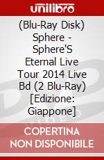 (Blu-Ray Disk) Sphere - Sphere'S Eternal Live Tour 2014 Live Bd (2 Blu-Ray) [Edizione: Giappone] brd