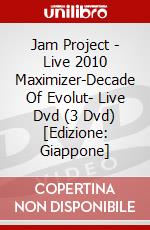 Jam Project - Live 2010 Maximizer-Decade Of Evolut- Live Dvd (3 Dvd) [Edizione: Giappone] dvd