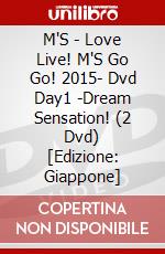 M'S - Love Live! M'S Go Go! 2015- Dvd Day1 -Dream Sensation! (2 Dvd) [Edizione: Giappone] dvd