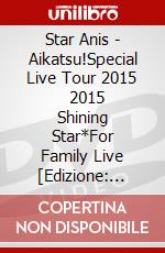 Star Anis - Aikatsu!Special Live Tour 2015      2015 Shining Star*For Family Live  [Edizione: Giappone] dvd