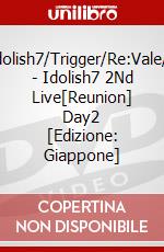 Idolish7/Trigger/Re:Vale/Z - Idolish7 2Nd Live[Reunion] Day2 [Edizione: Giappone] dvd