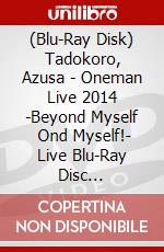 (Blu-Ray Disk) Tadokoro, Azusa - Oneman Live 2014 -Beyond Myself     Ond Myself!- Live Blu-Ray Disc [Edizione: Giappone] brd