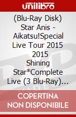 (Blu-Ray Disk) Star Anis - Aikatsu!Special Live Tour 2015      2015 Shining Star*Complete Live (3 Blu-Ray) [Edizione: Giappone] brd