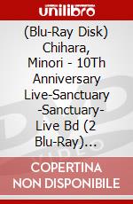 (Blu-Ray Disk) Chihara, Minori - 10Th Anniversary Live-Sanctuary      -Sanctuary- Live Bd (2 Blu-Ray) [Edizione: Giappone] brd